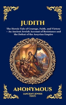 Judith: The Heroic Tale of Courage, Faith, and Victory - An Ancient Jewish Account of Resistance and the Defeat of the Assyrian Empire (Library of Alexandria - Esoteric)