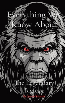 Hardcover Everything We Know About The Legendary Bigfoot Book
