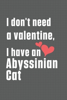 Paperback I don't need a valentine, I have a Abyssinian Cat: For Abyssinian Cat Fans Book