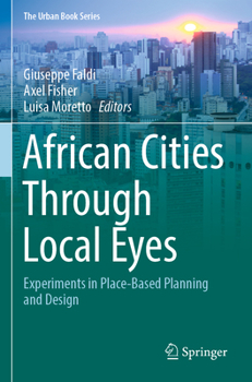 African Cities Through Local Eyes: Experiments in Place-Based Planning and Design - Book  of the Urban Book Series