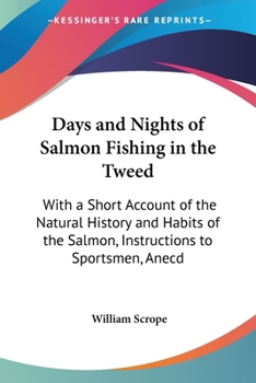 Paperback Days and Nights of Salmon Fishing in the Tweed: With a Short Account of the Natural History and Habits of the Salmon, Instructions to Sportsmen, Anecd Book