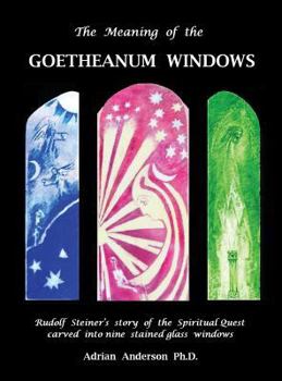 Hardcover The Meaning of the Goetheanum Windows: Rudolf Steiner's story of the Spiritual Quest carved into nine stained glass windows Book