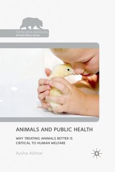 Animals and Public Health: Why Treating Animals Better is Critical to Human Welfare - Book  of the Palgrave Macmillan Animal Ethics Series