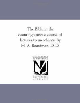 Paperback The Bible in the Counting-House: A Course of Lectures to Merchants. by H. A. Boardman, D. D. Book