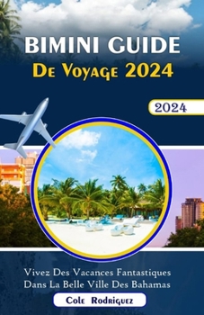 BIMINI GUIDE DE VOYAGE 2024: Vivez Des Vacances Fantastiques Dans La Belle Ville Des Bahamas (French Edition)