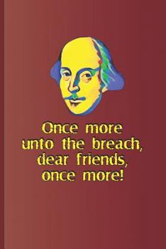 Paperback Once More, Unto the Breach, Dear Friends, Once More!: A Quote from Henry V by William Shakespeare Book