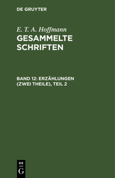 Erzählungen: (Zwei Theile); Zweiter Theil, Aus: [Gesammelte Schriften] E.T.A. Hoffmann's Gesammelte Schriften, Bd. 12