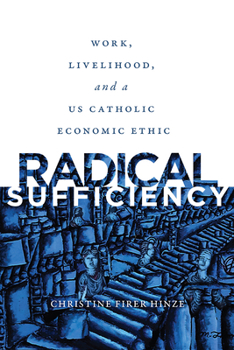 Paperback Radical Sufficiency: Work, Livelihood, and a US Catholic Economic Ethic Book