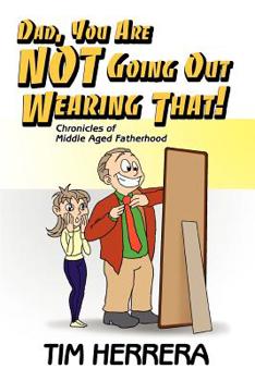 Paperback Dad, You Are NOT Going Out Wearing That!: Chronicles of Middle Aged Fatherhood Book