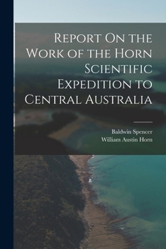 Paperback Report On the Work of the Horn Scientific Expedition to Central Australia Book