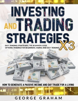 Paperback Investing and trading strategies 3x1: Day Trading Strategies, the Beginners Guide; Options Trading for Beginners; Swing and Day Trading - How to Gener Book