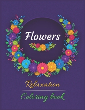 Paperback Flowers Relaxation Coloring Book: Flowers, Variety of Flower Designs, flowery Spring Garden,100 pages, Relaxing Coloring book for everyone Book