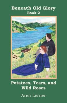 Potatoes, Tears, and Wild Roses - Book #2 of the Beneath Old Glory