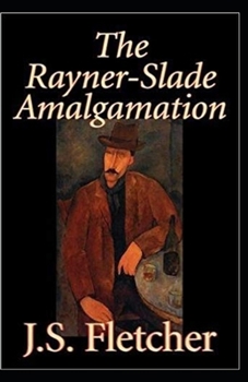 Paperback The Rayner Slade Amalgamation Joseph Smith Fletcher: (Short Stories, Classic literature) [Annotated] Book