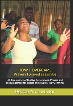 Paperback How I Overcame: 40-Day Journey of Positive Declarations, Prayers and Encouragement for Singles & Couples. (DEVOTIONAL) Book