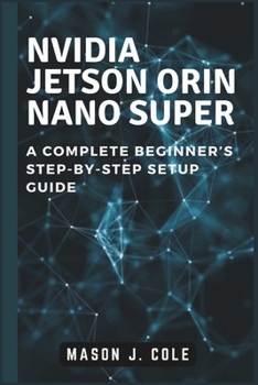 Paperback NVIDIA Jetson Orin Nano Super: A COMPLETE Beginner's Step-by-Step Setup Guide Book