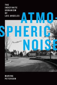 Atmospheric Noise: The Indefinite Urbanism of Los Angeles - Book  of the Elements