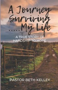 A Journey Surviving My Life: A True Story of Hardship to Hope