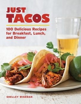 Paperback Just Tacos: 100 Delicious Recipes for Breakfast, Lunch, and Dinner Book