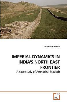 Paperback Imperial Dynamics in India's North East Frontier Book