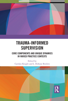 Paperback Trauma-Informed Supervision: Core Components and Unique Dynamics in Varied Practice Contexts Book