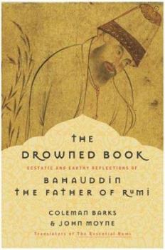 Hardcover The Drowned Book: Ecstatic and Earthy Reflections of Bahauddin, the Father of Rumi Book