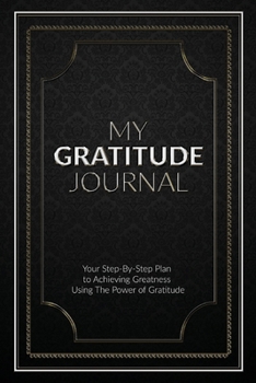 Paperback My Gratitude Journal (Paperback): Your Step-by-Step Plan to Achieving Greatness Using the Power of Gratitude Book