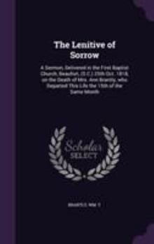 The Lenitive of Sorrow: A Sermon, Delivered in the First Baptist Church, Beaufort, (S.C.) 25th Oct. 1818, on the Death of Mrs. Ann Brantly, who Departed This Life the 15th of the Same Month