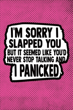 I'm Sorry I Slapped You But It Seemed Like You'd Never Stop Talking And I Panicked: Pink Punk Print Sassy Mom Journal / Snarky Notebook