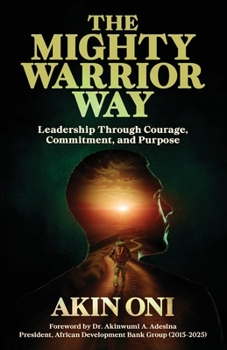 Paperback The Mighty Warrior Way: Leadership Through Courage, Commitment, and Purpose Book