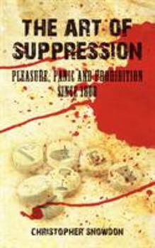Paperback The Art of Suppression: Pleasure, Panic and Prohibition Since 1800 Book