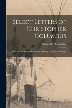 Paperback Select Letters of Christopher Columbus: With Other Original Documents, Relating to His Four Voyages Book