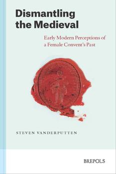 Paperback Dismantling the Medieval: Early Modern Perceptions of a Female Convent's Past Book