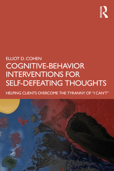 Paperback Cognitive Behavior Interventions for Self-Defeating Thoughts: Helping Clients to Overcome the Tyranny of "I Can't" Book