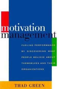Hardcover Motivation Management: Fueling Performace by Discovering What People Believe About Themselves and Their Organizations Book
