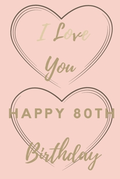 I Love You Happy 80th Birthday: 80th Birthday Gift / Journal / Notebook / Unique Birthday Card Alternative Quote
