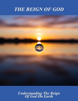The Reign Of God: Understanding The Reign Of God On Earth