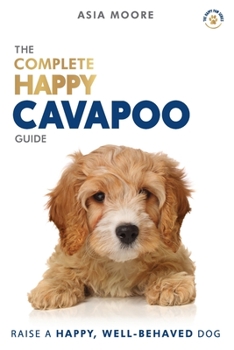 Paperback The Complete Happy Cavapoo Guide: The A-Z Manual for New and Experienced Owners Book