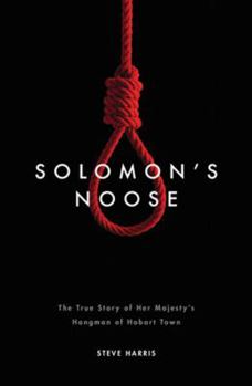 Solomon's Noose: The True Story of Her Majesty's Hangman of Hobart