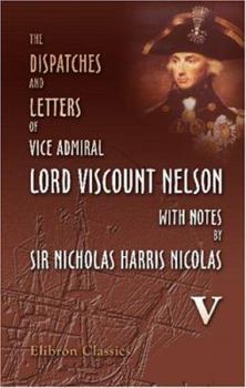 Paperback The Dispatches and Letters of Vice Admiral Lord Viscount Nelson, with Notes by Sir Nicholas Harris Nicolas: Volume 5. January 1802 - April 1804 Book