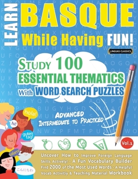 Paperback Learn Basque While Having Fun! - Advanced: INTERMEDIATE TO PRACTICED - STUDY 100 ESSENTIAL THEMATICS WITH WORD SEARCH PUZZLES - VOL.1 - Uncover How to Book