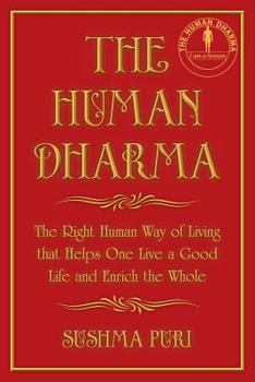 Paperback The Human Dharma: The Right Human Way of Living that Helps One Live a Good Life and Enrich the Whole Book