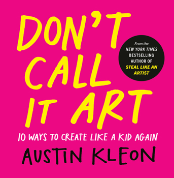 Hardcover Don't Call It Art: 10 Ways to Create Like a Kid Again Book
