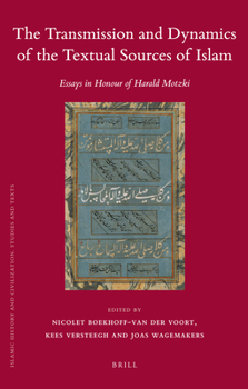 The Transmission and Dynamics of the Textual Sources of Islam: Essays in Honour of Harald Motzki - Book  of the Brill's Islamic History and Civilization