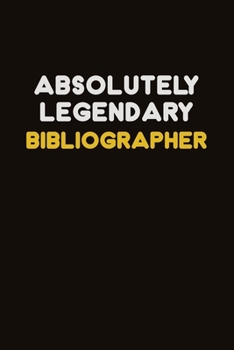 Paperback Absolutely Legendary Bibliographer: Career journal, notebook and writing journal for encouraging men, women and kids. A framework for building your ca Book