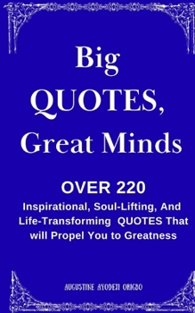 Paperback Big QUOTES, Great Minds.: OVER 220 Inspirational, Life Transforming, And Soul Lifting QUOTES Book