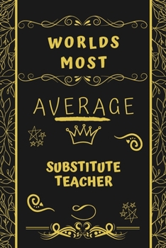 Worlds Most Average Substitute Teacher: Perfect Gag Gift For An Average Substitute Teacher Who Deserves This Award! | Blank Lined Notebook Journal | ... Format | Office | Birthday | Christmas | Xmas