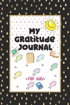 My Gratitude Journal for Kids: A 90 Day Gratitude Journal For Kids To Teach Children To Practice Gratitude And Mindfulness And Express Their Daily Feelings (6 x 9 inches)
