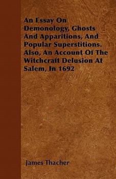 An Essay On Demonology, Ghosts And Apparitions, And Popular Superstitions: Also, An Account Of The Witchcraft Delusion At Salem, In 1692
