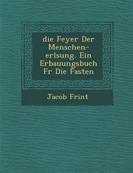 Paperback Feyer Der Menschen-Erl Sung. Ein Erbauungsbuch Fur Die Fasten [German] Book